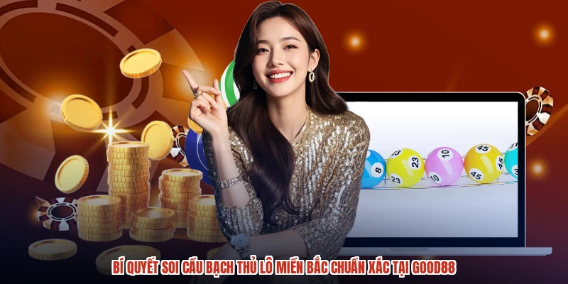 Bí Quyết Soi Cầu Bạch Thủ Lô Miền Bắc Chuẩn Xác Tại GOOD88