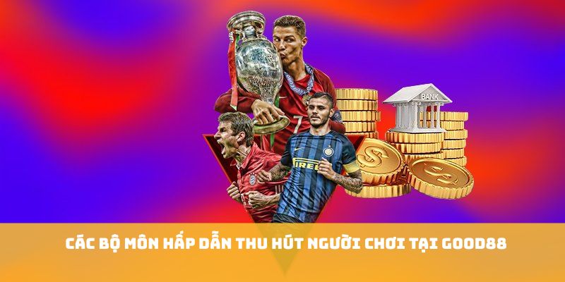 Các bộ môn hấp dẫn thu hút người chơi tại GOOD88 Các bộ môn hấp dẫn thu hút người chơi tại GOOD88