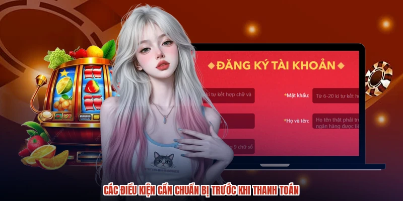 Các điều kiện cần chuẩn bị trước khi thanh toán Các điều kiện cần chuẩn bị trước khi thanh toán