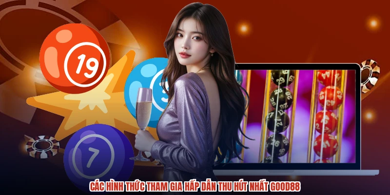 Các hình thức tham gia hấp dẫn thu hút nhất GOOD88 Các hình thức tham gia hấp dẫn thu hút nhất GOOD88