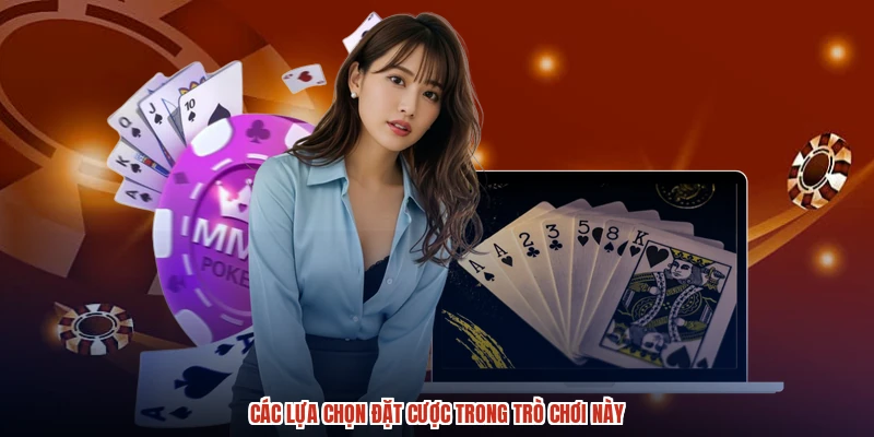 Các lựa chọn đặt cược trong trò chơi này Các lựa chọn đặt cược trong trò chơi này