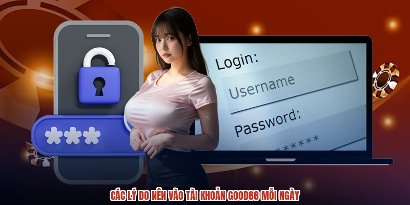 Các lý do nên vào tài khoản GOOD88 mỗi ngày