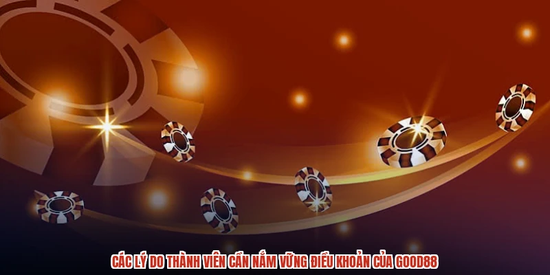 Các lý do thành viên cần nắm vững điều khoản của GOOD88