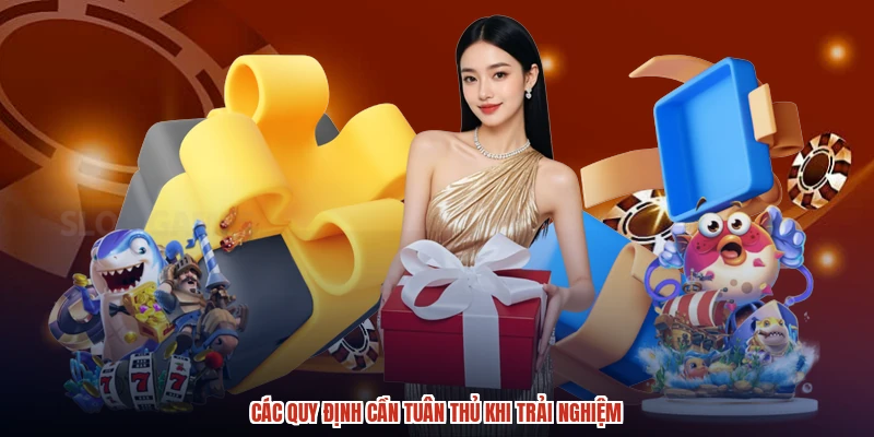 Các quy định cần tuân thủ khi trải nghiệm Các quy định cần tuân thủ khi trải nghiệm