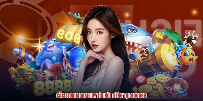 Các studio game uy tín nổi tiếng tại GOOD88