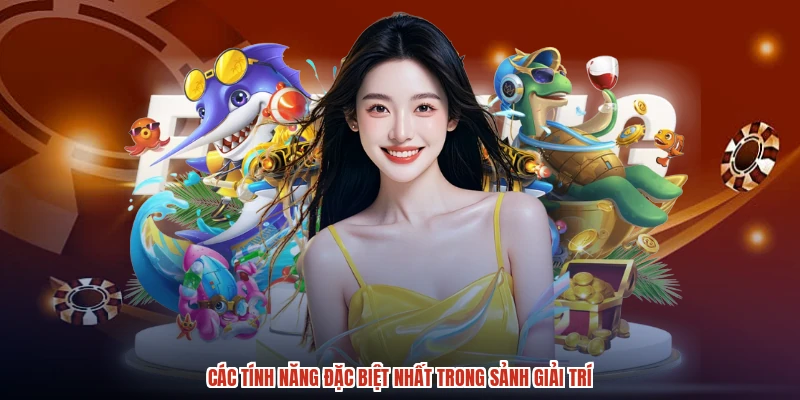Các tính năng đặc biệt nhất trong sảnh giải trí Các tính năng đặc biệt nhất trong sảnh giải trí