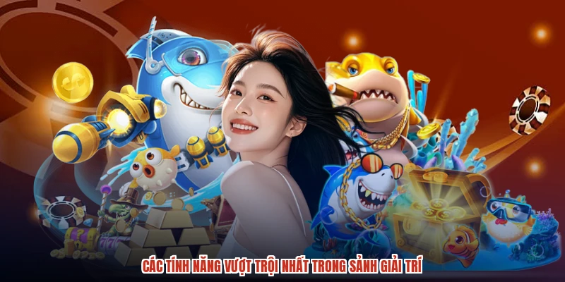 Các tính năng vượt trội nhất trong sảnh giải trí