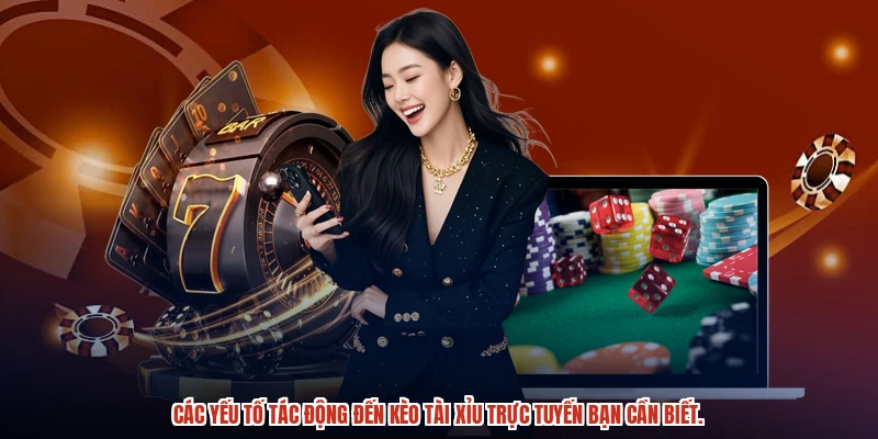 Các yếu tố tác động đến kèo tài xỉu trực tuyến bạn cần biết.