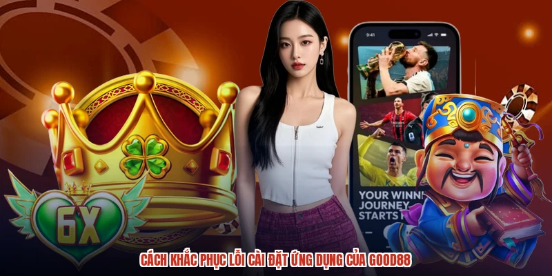 Cách khắc phục lỗi cài đặt ứng dụng của GOOD88 Cách khắc phục lỗi cài đặt ứng dụng của GOOD88