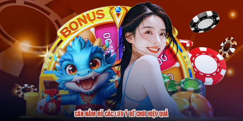 Cần nắm rõ các lưu ý để chơi hiệu quả Cần nắm rõ các lưu ý để chơi hiệu quả