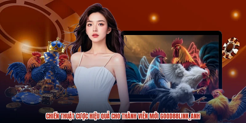 Chiến thuật cược hiệu quả cho thành viên mới GOOD88anh Chiến thuật cược hiệu quả cho thành viên mới GOOD88anh