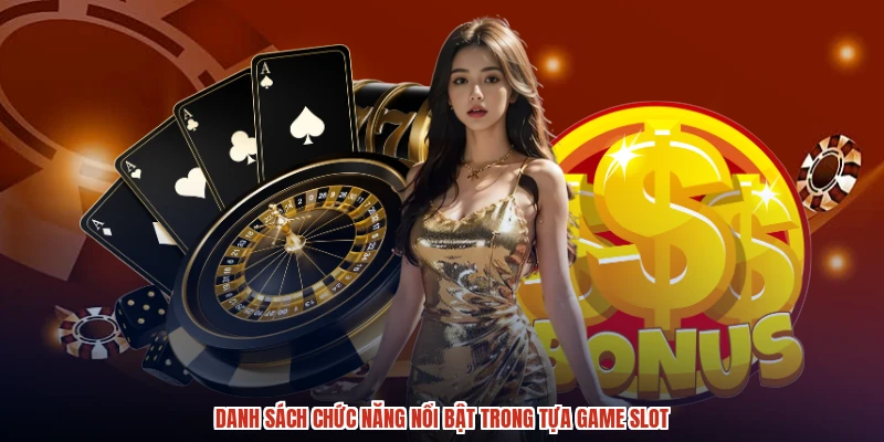 Danh sách chức năng nổi bật trong tựa game slot