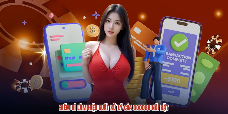 Điểm gì làm hiệu suất xử lý của GOOD88 nổi bật