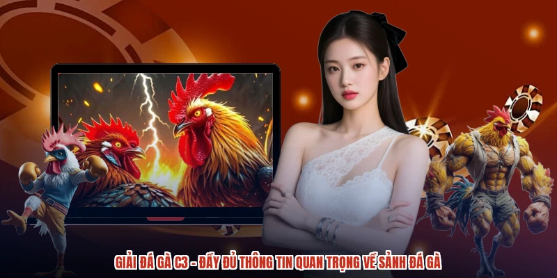Giải Đá Gà C3 - Đầy Đủ Thông Tin Quan Trọng Về Sảnh Đá Gà
