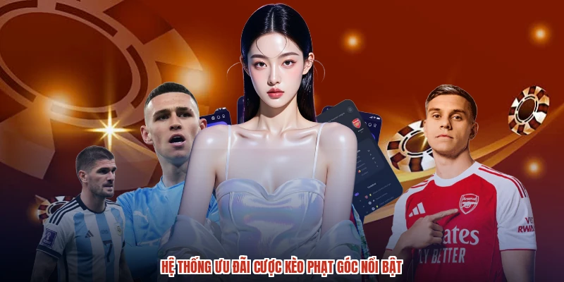 Hệ thống ưu đãi cược kèo phạt góc nổi bật
