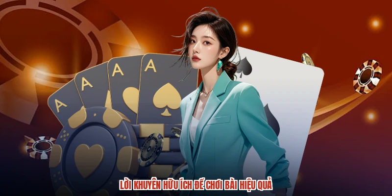 Lời khuyên hữu ích để chơi bài hiệu quả Lời khuyên hữu ích để chơi bài hiệu quả