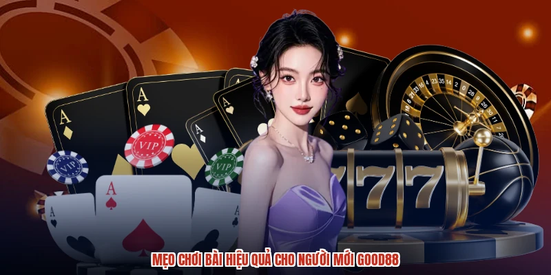 Mẹo chơi bài hiệu quả cho người mới GOOD88 Mẹo chơi bài hiệu quả cho người mới GOOD88
