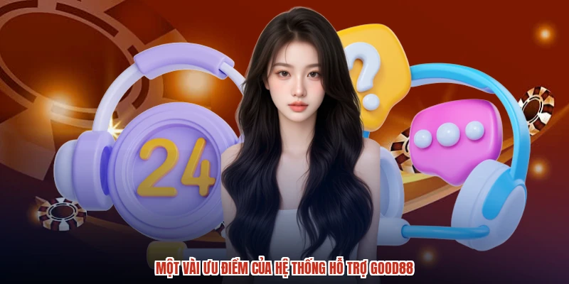 Một vài ưu điểm của hệ thống hỗ trợ GOOD88