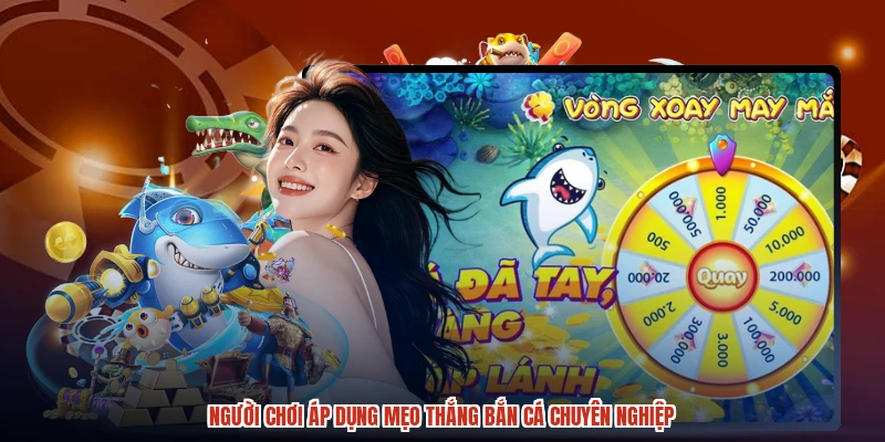 Người chơi áp dụng mẹo thắng bắn cá chuyên nghiệp Người chơi áp dụng mẹo thắng bắn cá chuyên nghiệp