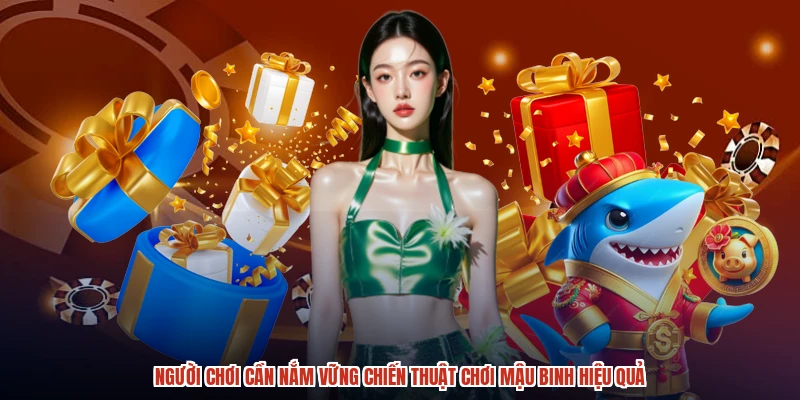 Người chơi cần nắm vững chiến thuật chơi mậu binh hiệu quả Người chơi cần nắm vững chiến thuật chơi mậu binh hiệu quả
