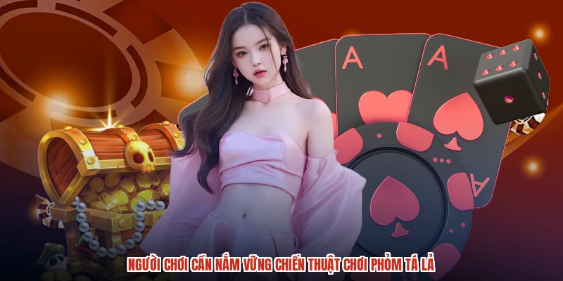 Người chơi cần nắm vững chiến thuật chơi phỏm tá lả Người chơi cần nắm vững chiến thuật chơi phỏm tá lả