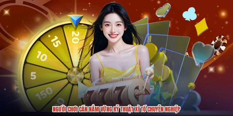 Người chơi cần nắm vững kỹ thuật xì tố chuyên nghiệp Người chơi cần nắm vững kỹ thuật xì tố chuyên nghiệp