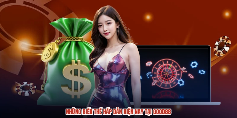 Những biến thể hấp dẫn hiện nay tại GOOD88 Những biến thể hấp dẫn hiện nay tại GOOD88