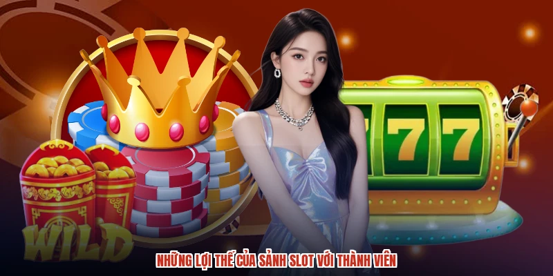 Những lợi thế của sảnh slot với thành viên Những lợi thế của sảnh slot với thành viên