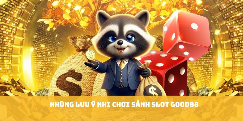 Những lưu ý khi chơi sảnh slot GOOD88 Những lưu ý khi chơi sảnh slot GOOD88