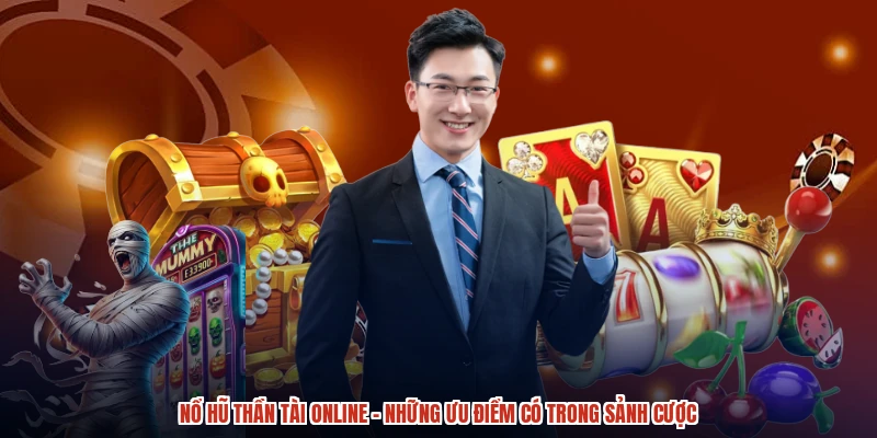Nổ Hũ Thần Tài Online - Những Ưu Điểm Có Trong Sảnh Cược