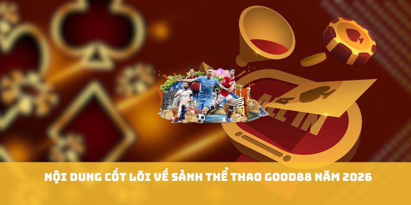 Nội dung cốt lõi về sảnh thể thao GOOD88 năm 2026 Nội dung cốt lõi về sảnh thể thao GOOD88 năm 2026