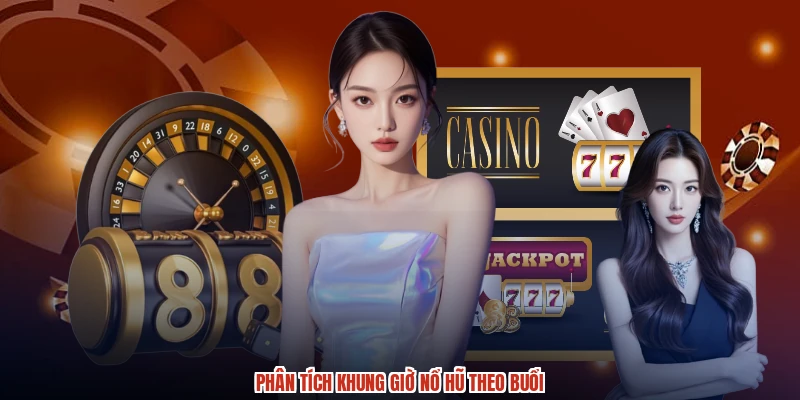 Phân tích khung giờ nổ hũ theo buổi