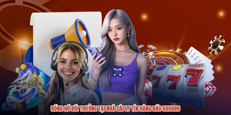 Rồng Hổ Đổi Thưởng Tại Nhà Cái Uy Tín Hàng Đầu GOOD88