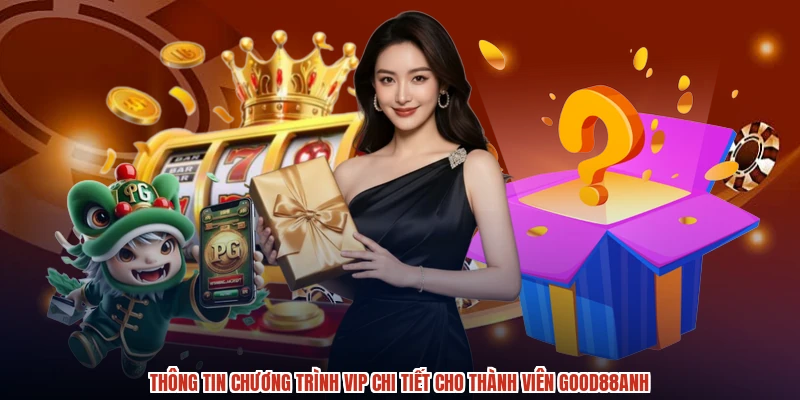 Thông tin chương trình VIP chi tiết cho thành viên GOOD88anh Thông tin chương trình VIP chi tiết cho thành viên GOOD88anh