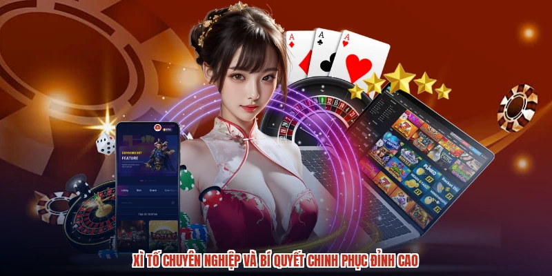 Xì Tố Chuyên Nghiệp Và Bí Quyết Chinh Phục Đỉnh Cao